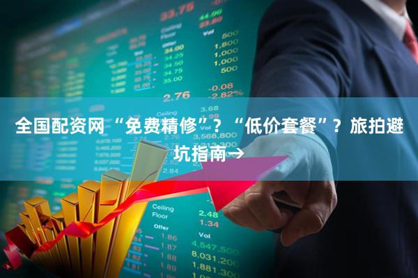 全国配资网 “免费精修”？“低价套餐”？旅拍避坑指南→